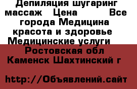 Депиляция шугаринг массаж › Цена ­ 200 - Все города Медицина, красота и здоровье » Медицинские услуги   . Ростовская обл.,Каменск-Шахтинский г.